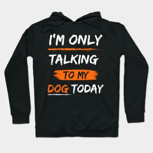 I'm Only Talking To My dog today Hoodie